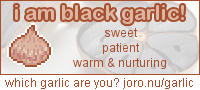 You are black garlic!